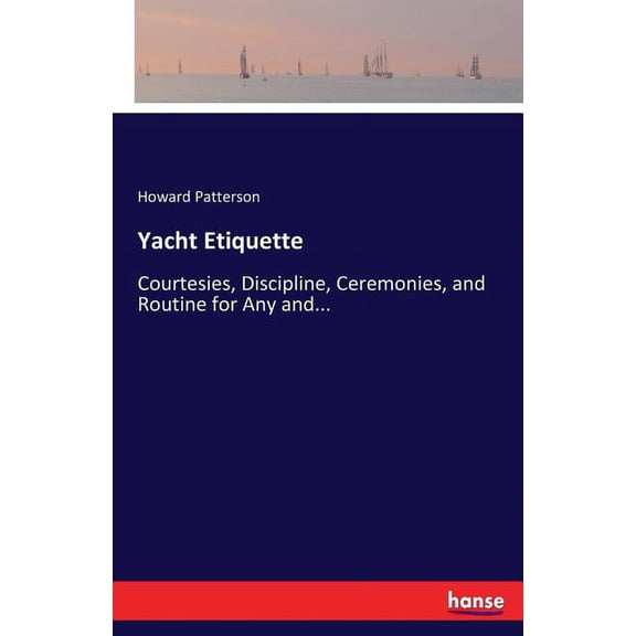 Yacht Etiquette: Courtesies, Discipline, Ceremonies, and Routine for Any and..., (Paperback)