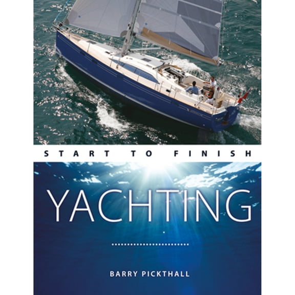 Pre-Owned Yachting Start to Finish: From Beginner to Advanced: The Perfect Guide to Improving Your (Paperback 9781912177271) by Barry Pickthall