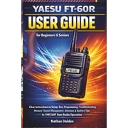 Yaesu FT-60R User Guide for Beginners & Seniors Clear Instructions on Setup, Easy Programming, Troubleshooting, Mem, Paperback