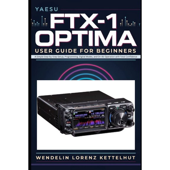 Yaesu FTX-1 Optima User guide for beginners: A Simple Step-by-Step Setup, Programming, Digital Modes, and On-Air Operati, (Paperback)