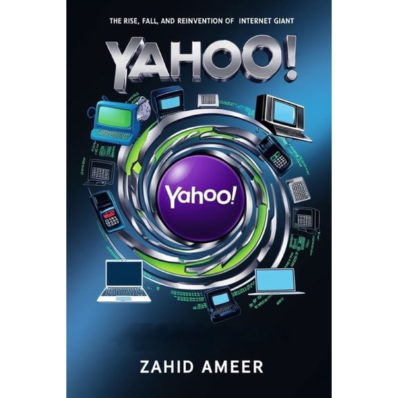Yahoo! Through the Ages: The Rise, Fall, and Reinvention of an Internet Giant, (Paperback)