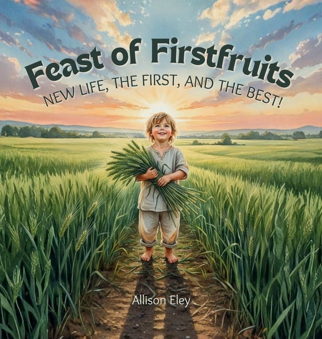 Yahweh's Rhythms & Reminders Feast of Firstfruits: New Life, the First, and the Best!, (Hardcover)
