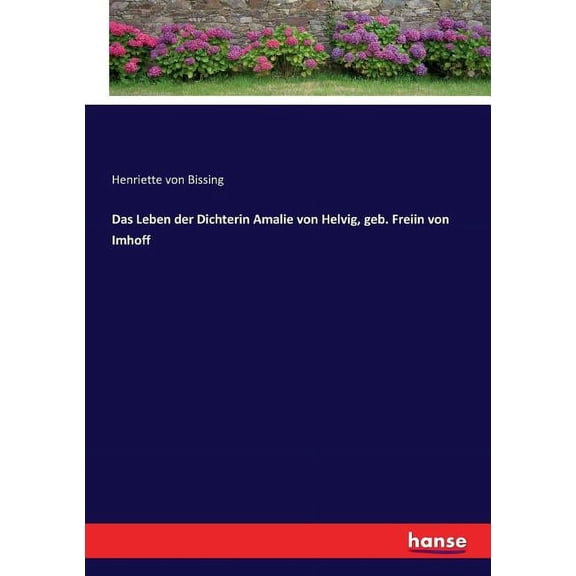 Das Leben der Dichterin Amalie von Helvig, geb. Freiin von Imhoff, (Paperback)
