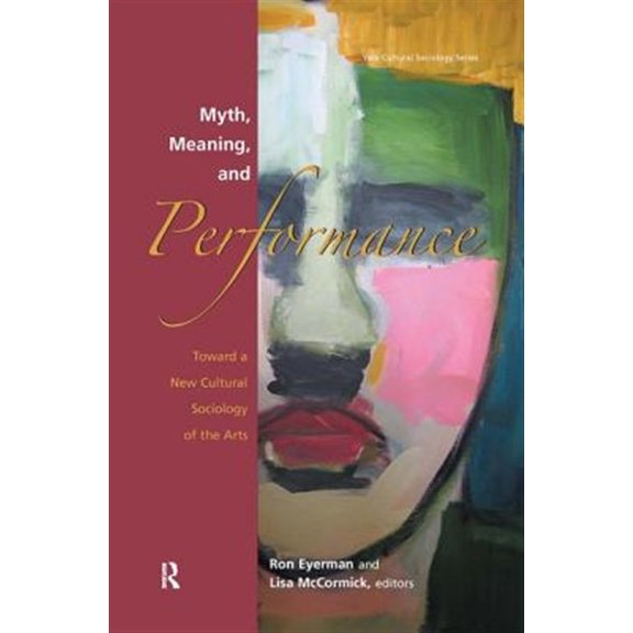 Pre-Owned Yale Cultural Sociology Myth, Meaning and Performance: Toward a New Cultural Sociology of the Arts, (Hardcover)