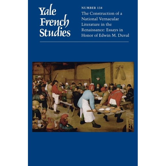 Yale French Studies Series: Yale French Studies, Number 134 : The Construction of a National Vernacular Literature in the Renaissance: Essays in Honor of Edwin M. Duval (Paperback)