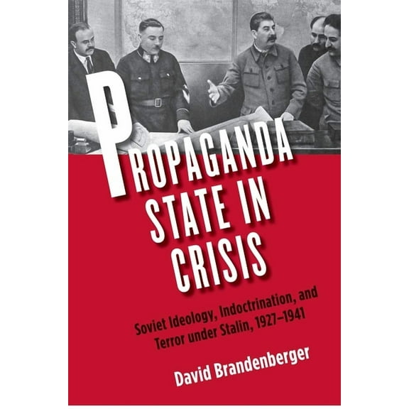 Yale-Hoover Series on Authoritarian Regimes: Propaganda State in Crisis : Soviet Ideology, Indoctrination, and Terror under Stalin, 1927-1941 (Paperback)