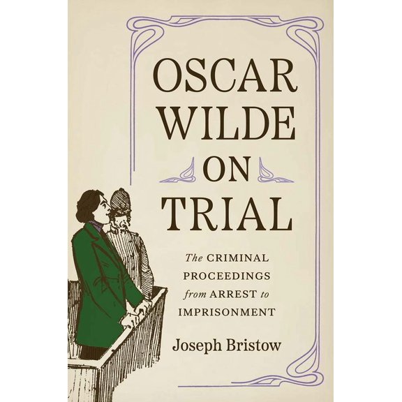 Yale Law Library Legal History and Refer Oscar Wilde on Trial: The Criminal Proceedings, from Arrest to Imprisonment, (Hardcover)