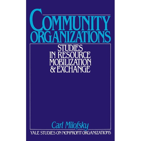 Yale Studies on Non-Profit Organizations Community Organizations: Studies in Resource Mobilization and Exchange, (Hardcover)