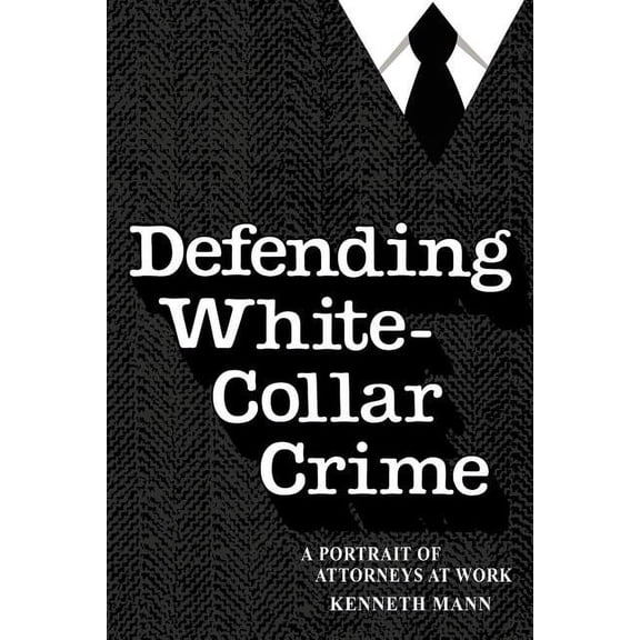Yale Studies on White-Collar Crime Series: Defending White Collar Crime : A Portrait of Attorneys at Work (Paperback)
