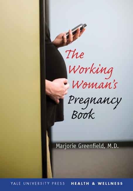 Yale University Press Health & Wellness: The Working Woman's Pregnancy Book (Paperback)