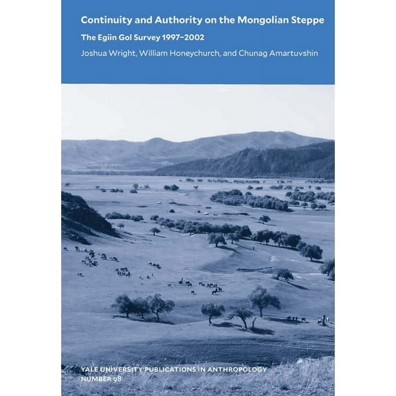 Yale University Publications in Anthropology: Continuity and Authority on the Mongolian Steppe : The Egiin Gol Survey 19972002 (Series #98) (Paperback)