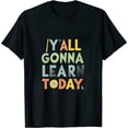 thumbnail image 1 of Yall Gonna Learn Today Teacher Back To School T-Shirt, 1 of 5