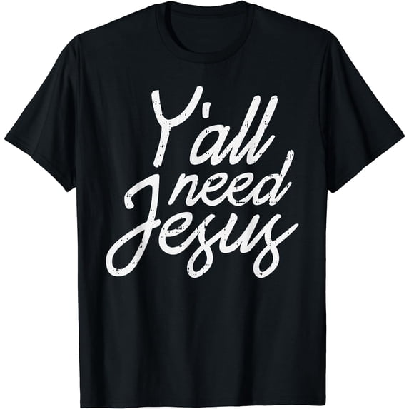 Yall Need Jesus Christ God Christian Catholic Religion Faith T-Shirt Black X-Large