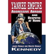 Yankee Empire Aggressive Abroad and Despotic At Home, Hardcover