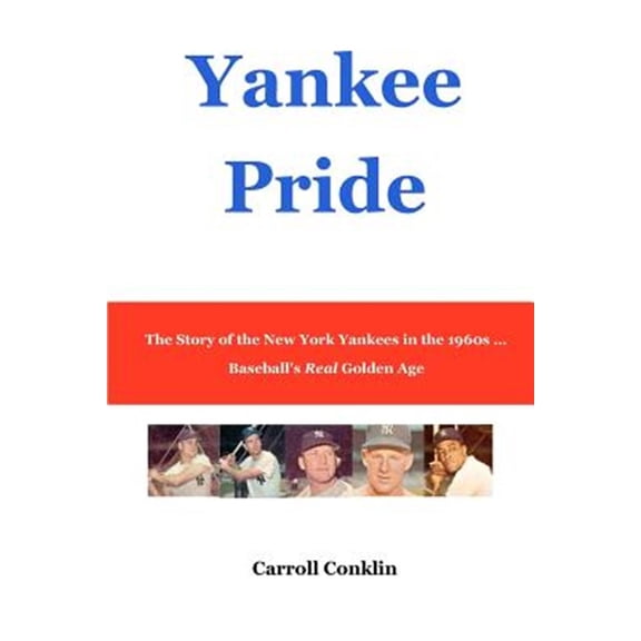 Yankee Pride : The Story of the New York Yankees in the 1960s ... Baseball's Real Golden Age