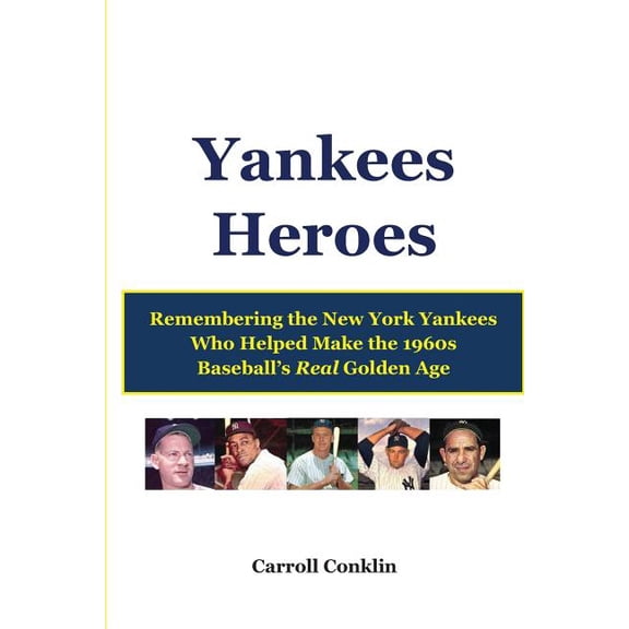 Yankees Heroes: Remembering the New York Yankees Who Helped Make the 1960s Baseball's Real Golden Age (Paperback)