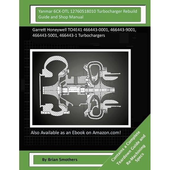 Yanmar 6CX-DTL 12760518010 Turbocharger Rebuild Guide and Shop Manual: Garrett Honeywell TO4E41 466443-0001, 466443-9001, 466443-5001, 466443-1 Turbochargers (Paperback)