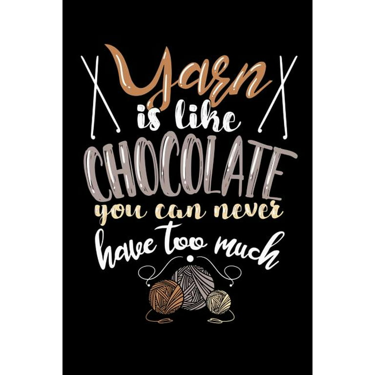 Yarn Is Like Chocolate You Can Never Have Too Much : 120 Pages I