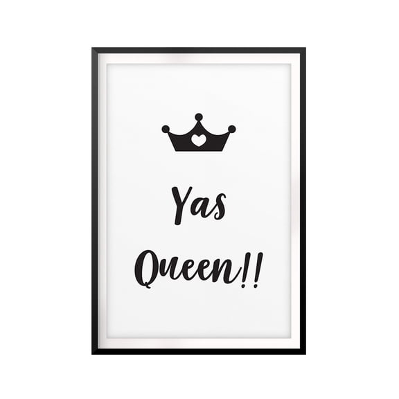 Yas Queen!! 5 x 7 UNFRAMED Print Funny Quote Wall Art