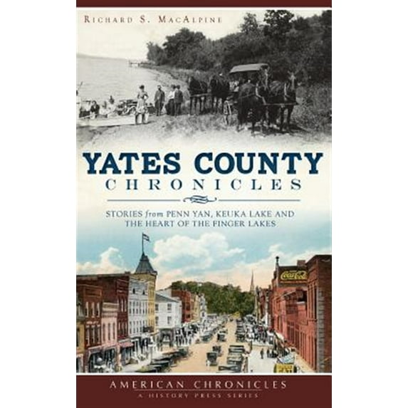 Yates County Chronicles: Stories from Penn Yan, Keuka Lake and the Heart of the Finger Lakes (Hardcover)