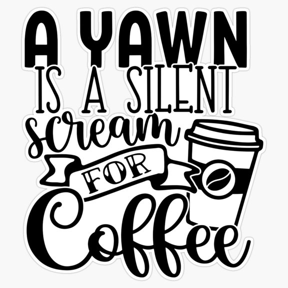 Yawn Is A Silent Scream For Coffee Vinyl Sticker