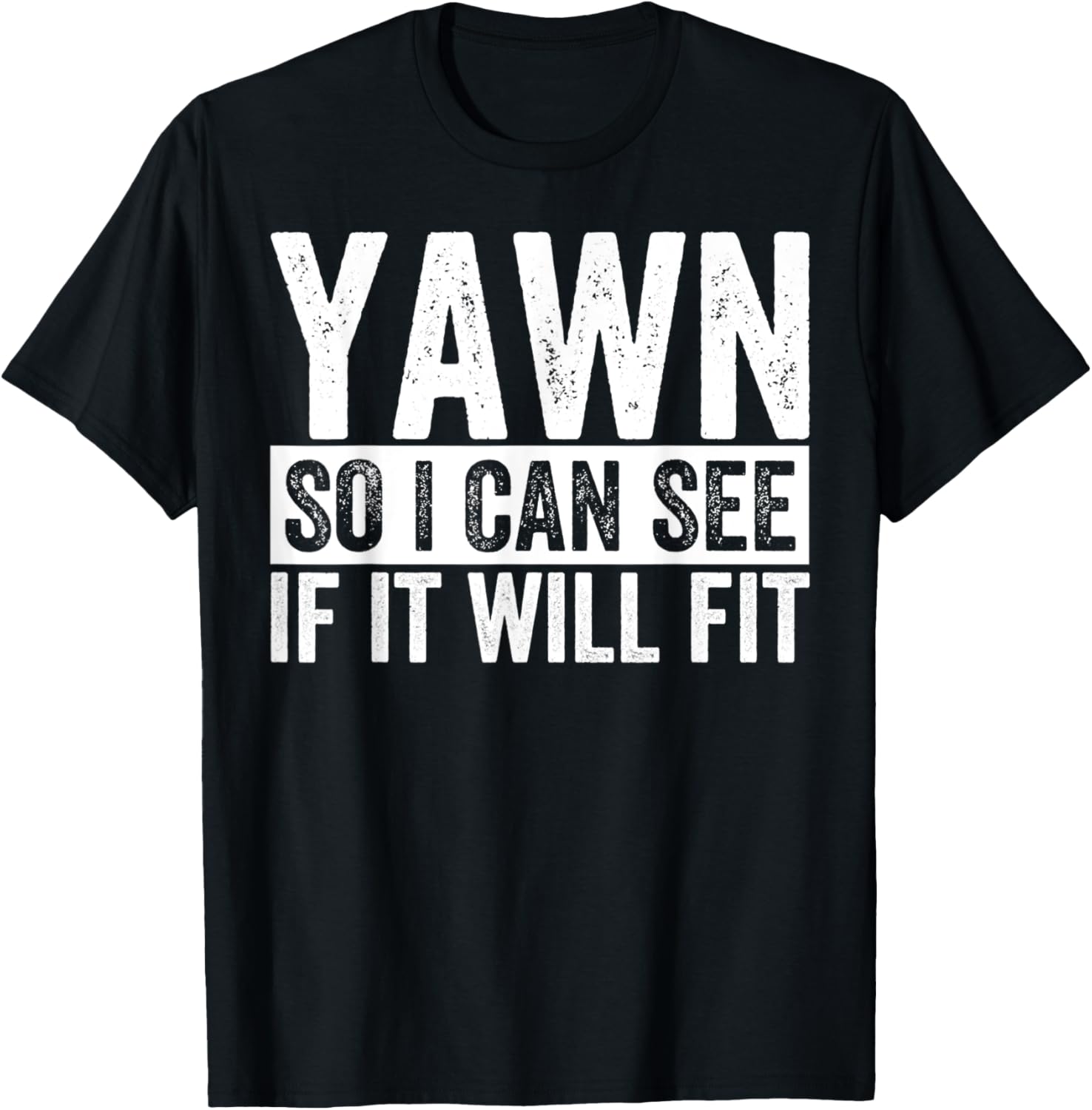 Yawn So I Can See If It Will Fit TShirt