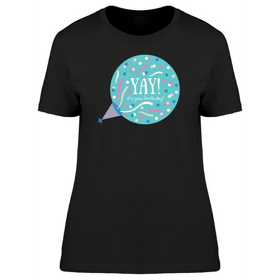 Yay! Its Your Birthday, Quote T-Shirt Women -Image by Shutterstock, Female XX-Large