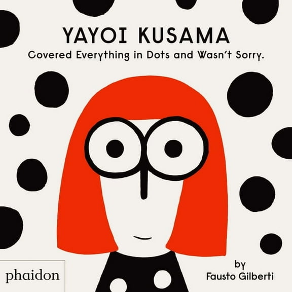 Yayoi Kusama Covered Everything in Dots and Wasn't Sorry., (Hardcover)
