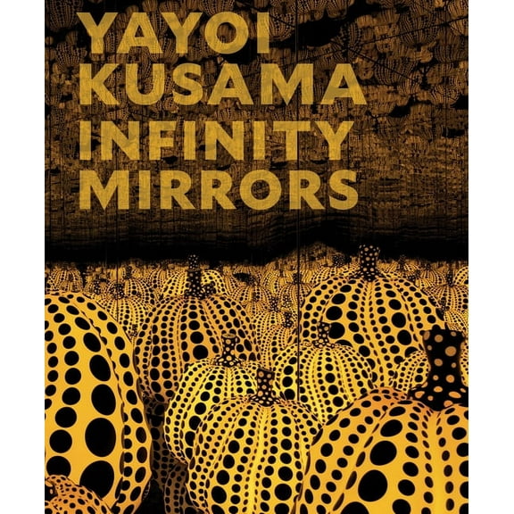 Yayoi Kusama: Infinity Mirrors, (Hardcover)