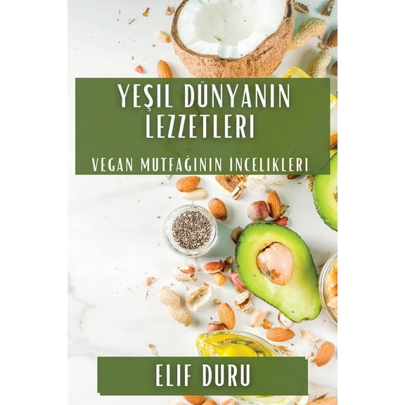 Yeil Dnyann Lezzetleri: Vegan Mutfann ncelikleri, (Paperback)