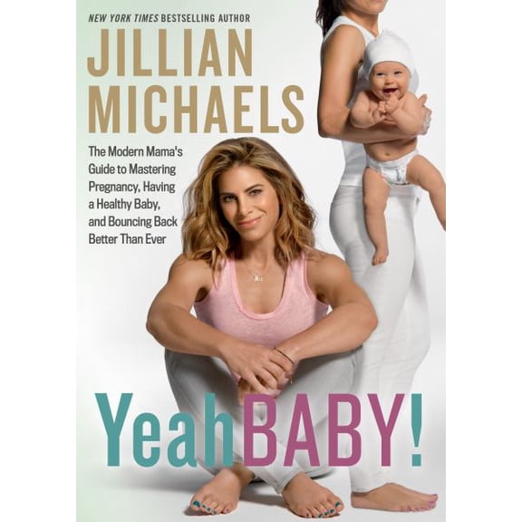 Yeah Baby! : The Modern Mama's Guide to Mastering Pregnancy, Having a Healthy Baby, and Bouncing Back Better Than Ever (Paperback)