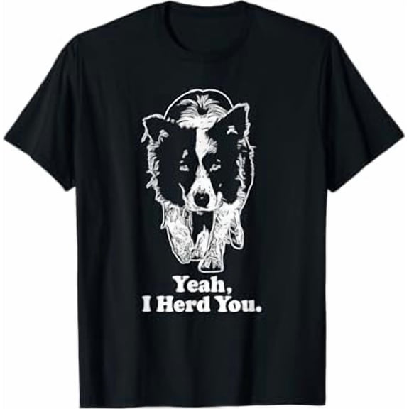 Yeah I Herd You Border Collie Shirt | Funny Dog Lover T-Shirt