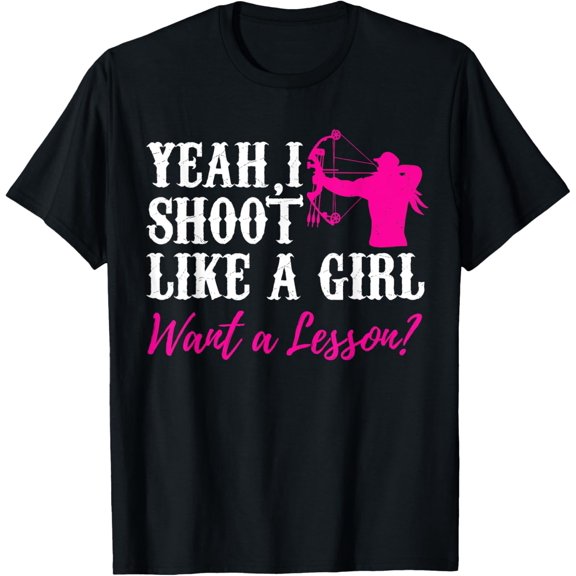 Yeah I Shoot Like A Girl Want A Lesson T Shirt Archery Gift T-Shirt