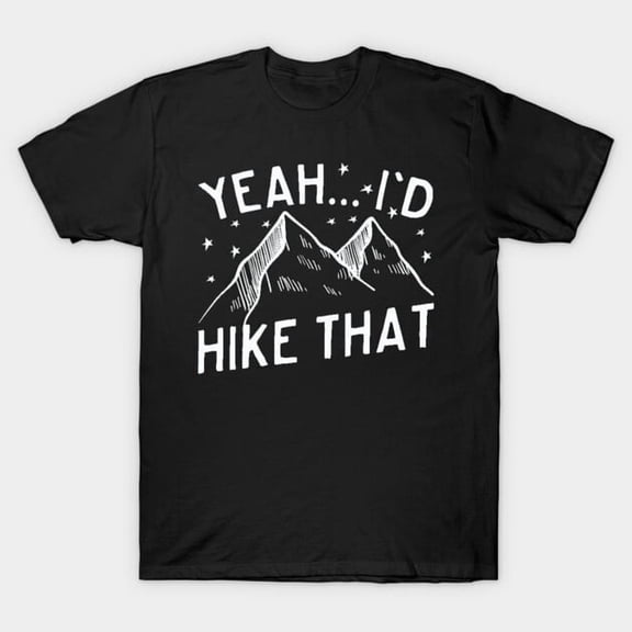 Yeah I'd Hike That Funny Mountain Hiking Outdoor Adventure Nature Lover Gift Unisex T-Shirt