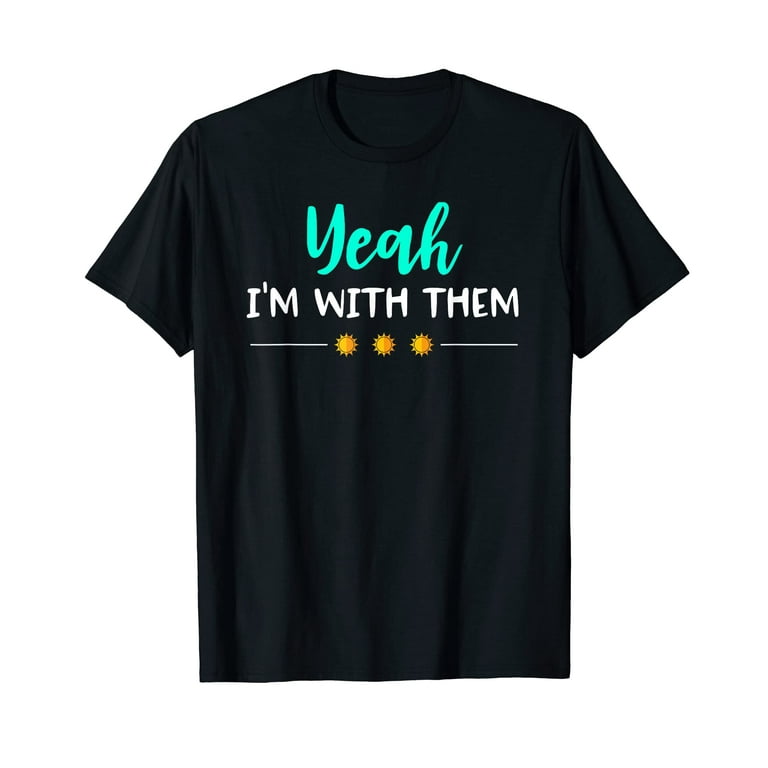 Yeah Im With Them T Shirt Funny Family Vacation Reunion