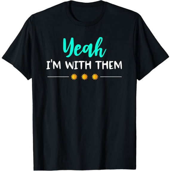 Yeah Im With Them T Shirt Funny Family Vacation Reunion