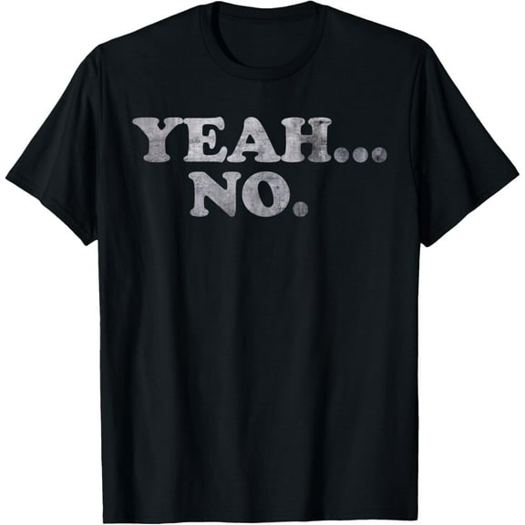 Yeah... No Distressed Shirt - Funny Saying "Yeah... No" T-Shirt