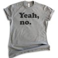 thumbnail image 1 of Yeah, No T-shirt, Unisex Women's Men's Shirt, Sarcastic Shirt, Trendy Shirt, Snarky Shirt, Dark Heather Gray, Medium, 1 of 6