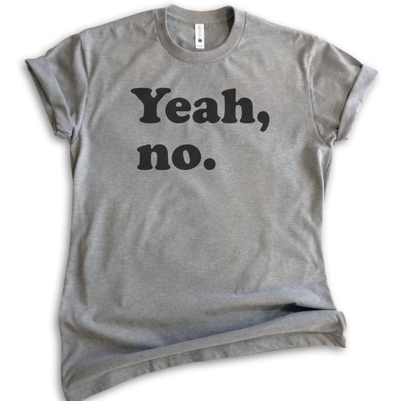 Yeah, No T-shirt, Unisex Women's Men's Shirt, Sarcastic Shirt, Trendy Shirt, Snarky Shirt, Dark Heather Gray, Medium