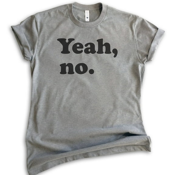 Yeah, No T-shirt, Unisex Women's Men's Shirt, Sarcastic Shirt, Trendy Shirt, Snarky Shirt, Dark Heather Gray, X-Large