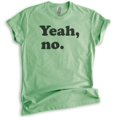 thumbnail image 1 of Yeah, No T-shirt, Unisex Women's Men's Shirt, Sarcastic Shirt, Trendy Shirt, Snarky Shirt, Heather Apple Green, Medium, 1 of 6