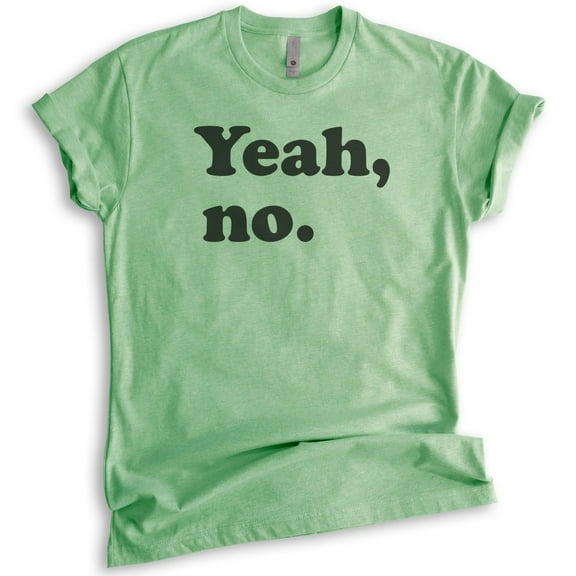 Yeah, No T-shirt, Unisex Women's Men's Shirt, Sarcastic Shirt, Trendy Shirt, Snarky Shirt, Heather Apple Green, Medium