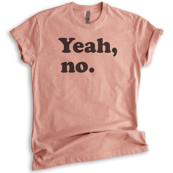 Yeah, No T-shirt, Unisex Women's Men's Shirt, Sarcastic Shirt, Trendy Shirt, Snarky Shirt, Heather Sunset, Small