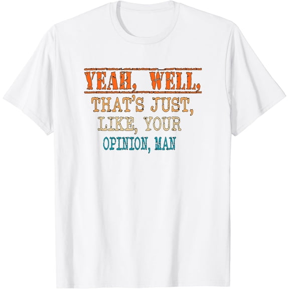 Yeah, Well you know, That's Just Like Your Opinion, Man meme T-Shirt