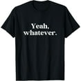 thumbnail image 1 of Yeah Whatever Meme Saying Funny Sarcasm T-Shirt, 1 of 3