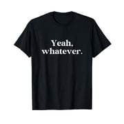 Yeah Whatever Meme Saying Funny Sarcasm T-Shirt