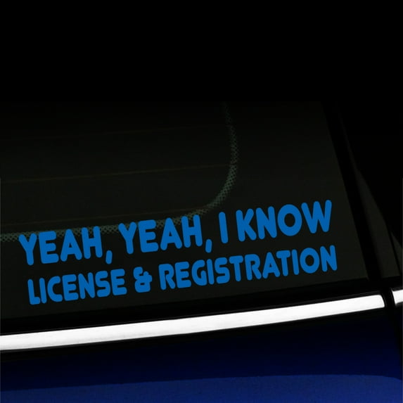 Yeah yeah I know, license and registration - Vinyl Decal - Choose Color - [AZURE BLUE]