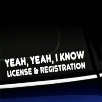 Yeah yeah I know, license and registration - Vinyl Decal - Choose Color - [WHITE]