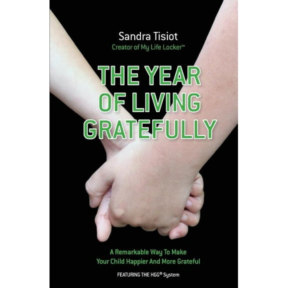 The Year Of Living Gratefully : A Remarkable Way To Make Your Child Happier And M: Learn how to dramatically improve your child's attitude and gratitude in less than five minutes a day (Paperback)