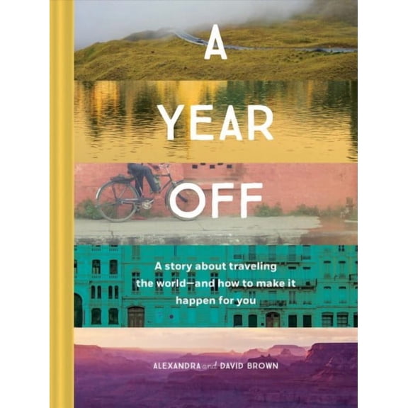 A Year Off: A Story about Traveling the Worldand How to Make It Happen for You (Travel Book, Global Exploration, Inspirational Travel Guide) (Hardcover)